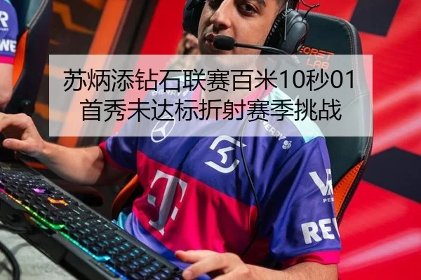 苏炳添钻石联赛百米10秒01 首秀未达标折射赛季挑战